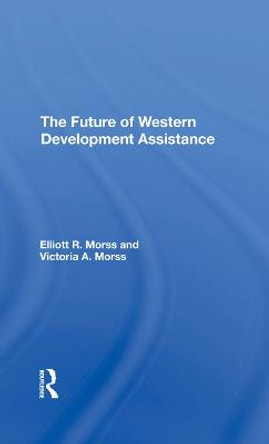 The Future Of Western Development Assistance by Elliott R Morss