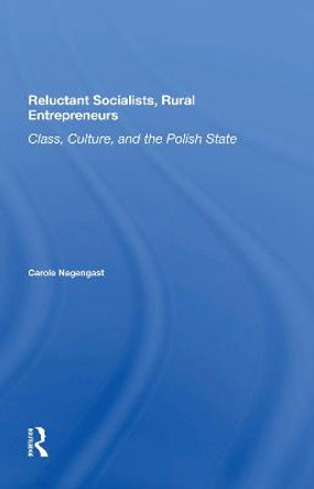 Reluctant Socialists, Rural Entrepreneurs: Class, Culture, And The Polish State by Carole Nagengast