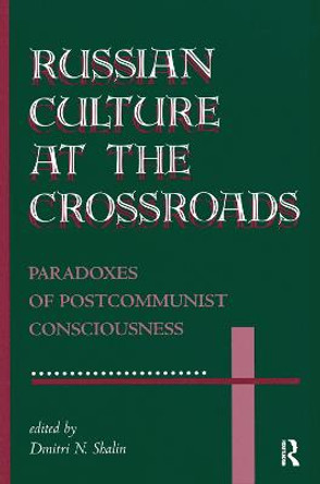 Russian Culture At The Crossroads: Paradoxes Of Postcommunist Consciousness by Dmitri N Shalin