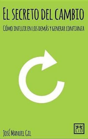 El Secreto del Cambio: Como Influir En Los Demas y Generar Confianza by Jos Gil