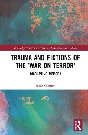 Trauma and Fictions of the 'War on Terror': Disrupting Memory by Sarah O'Brien