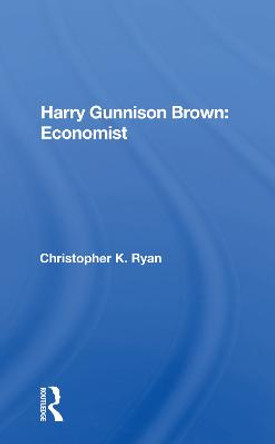 Harry Gunnison Brown: Economist by Christopher K Ryan