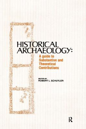 Historical Archaeology: A Guide to Substantive and Theoretical Contributions by Robert L Schuyler