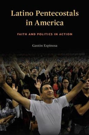 Latino Pentecostals in America: Faith and Politics in Action by Associate Professor Gaston Espinosa