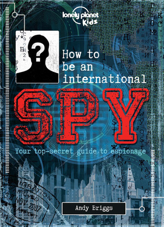 Lonely Planet Kids How to be an International Spy: Your Training Manual, Should You Choose to Accept it Lonely Planet Kids 9781743607725