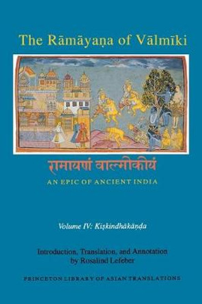 The Ramayana of Valmiki: An Epic of Ancient India, Volume IV: Kiskindhakanda by Rosalind Lefeber