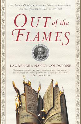 Out of the Flames: The Remarkable Story of a Fearless Scholar, a Fatal Heresy, and One of Therarest Books in the World by Lawrence Goldstone