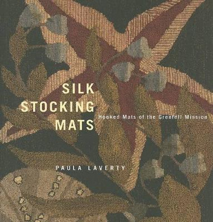 Silk Stocking Mats: Hooked Mats of the Grenfell Mission by Paula Laverty