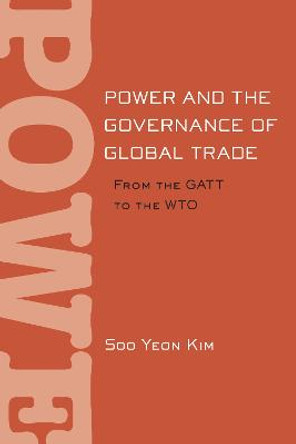 Power and the Governance of Global Trade: From the GATT to the WTO by Soo Yeon Kim