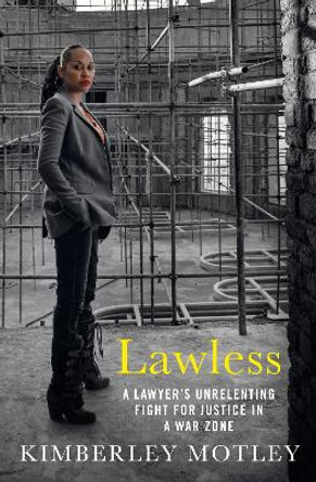 Lawless: A lawyer's unrelenting fight for justice in a war zone by Kimberley Motley