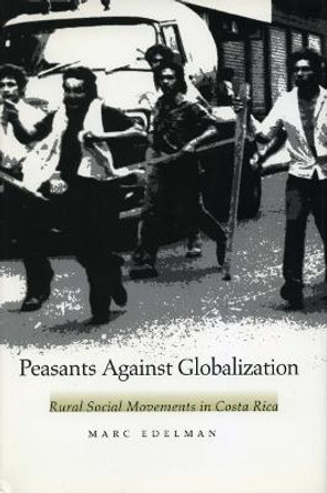 Peasants Against Globalization: Rural Social Movements in Costa Rica by Marc Edelman