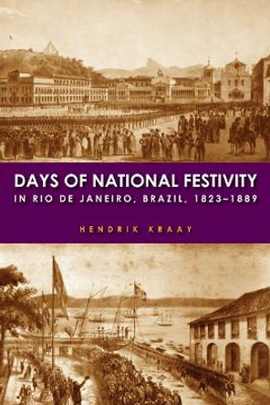 Days of National Festivity in Rio de Janeiro, Brazil, 1823-1889 by Hendrik Kraay