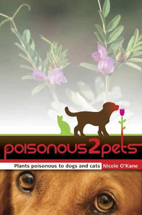 Poisonous to Pets: Plants Poisonous to Dogs and Cats by Nicole O'Kane