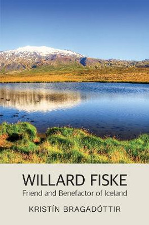 Willard Fiske: Friend and Benefactor of Iceland by Kristin Bragadottir