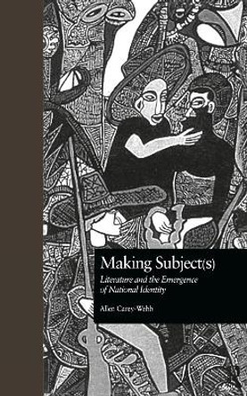 Making Subject(s): Literature and the Emergence of National Identity by Allen Carey-Webb