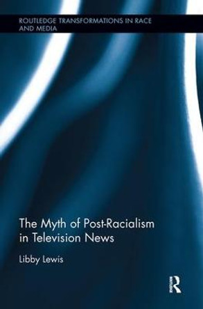 The Myth of Post-Racialism in Television News by Libby Lewis