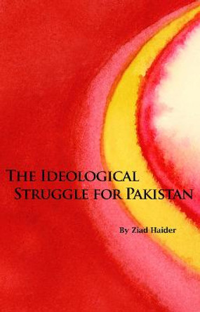 The Ideological Struggle for Pakistan by Ziad Haider
