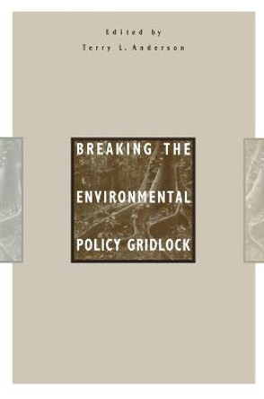 Breaking the Environmental Policy Gridlock by Terry L. Anderson