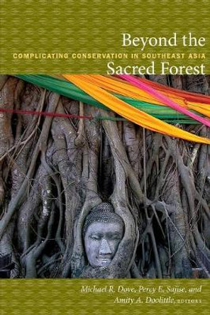 Beyond the Sacred Forest: Complicating Conservation in Southeast Asia by Michael R. Dove