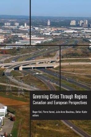 Governing Cities Through Regions: Canadian and European Perspectives by Roger Keil