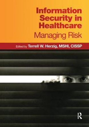 Information Security in Healthcare: Managing Risk by Terrell W. Herzig