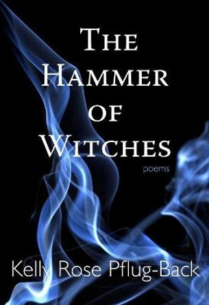 The Hammer of Witches: Poems by Kelly Rose Pflug-Back
