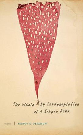 The Whole by Contemplation of a Single Bone: Poems by Nancy K. Pearson