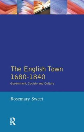 The English Town, 1680-1840: Government, Society and Culture by Rosemary Sweet