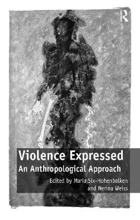 Violence Expressed: An Anthropological Approach by Maria Six-Hohenbalken