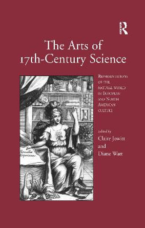 The Arts of 17th-Century Science: Representations of the Natural World in European and North American Culture by Claire Jowitt