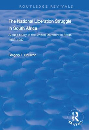 The National Liberation Struggle in South Africa: A Case Study of the United Democratic Front, 1983-87 by Gregory F. Houston