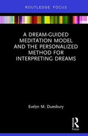 A Dream-Guided Meditation Model and the Personalized Method for Interpreting Dreams by Evelyn M. Duesbury