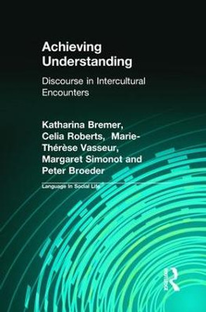 Achieving Understanding: Discourse in Intercultural Encounters by Katharina Bremer