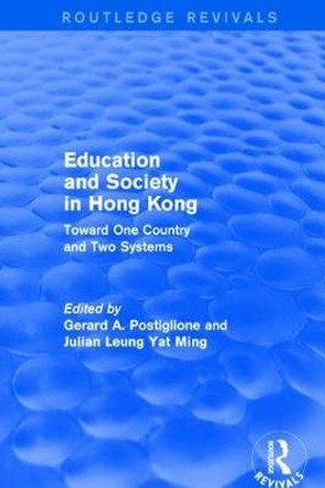 Revival: Education and Society in Hong Kong: Toward One Country and Two Systems (1992): Toward One Country and Two Systems by Gerard A. Postiglione