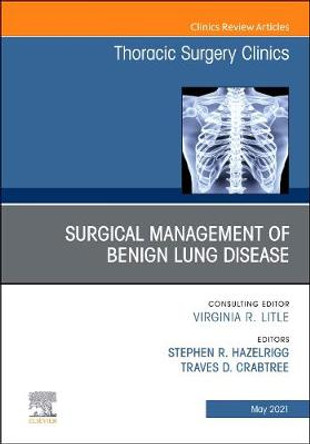 Surgical Management of Benign Lung Disease, an Issue of Thoracic Surgery Clinics, Volume 31-2 by Stephen R Hazelrigg