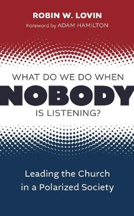 What Do We Do When Nobody Is Listening?: Leading the Church in a Polarized Society by Robin W Lovin