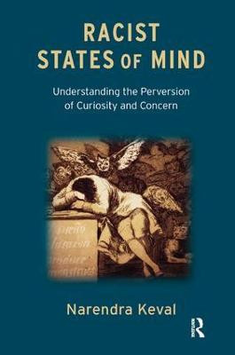 Racist States of Mind: Understanding the Perversion of Curiosity and Concern Narendra Keval 9781780490748