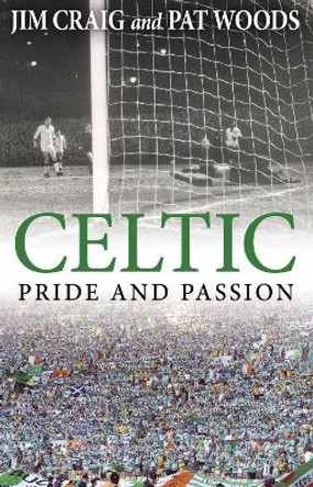 Celtic: Pride and Passion by Jim Craig