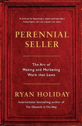 Perennial Seller: The Art of Making and Marketing Work that Lasts by Ryan Holiday