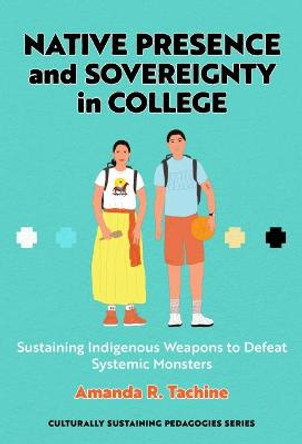 Native Presence and Sovereignty in College: Sustaining Indigenous Weapons to Defeat Systemic Monsters by Amanda R Tachine