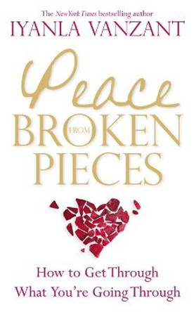 Peace From Broken Pieces: How to Get Through What You're Going Through by Iyanla Vanzant