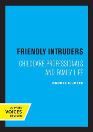 Friendly Intruders: Childcare Professionals and Family Life by Carole Joffe