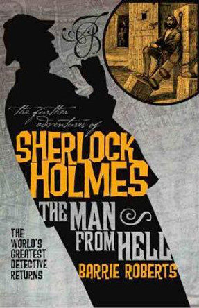 The The Further Adventures of Sherlock Holmes: The Further Adventures of Sherlock Holmes: The Man from Hell Man from Hell by Barrie Roberts