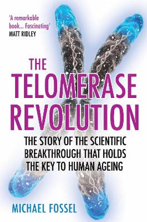 The Telomerase Revolution: The Story of the Scientific Breakthrough that Holds the Key to Human Ageing by Michael Fossel