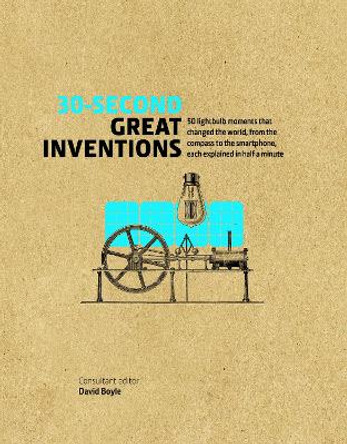30-Second Great Inventions: 50 light-bulb moments that changed the world, from the compass to the smartphone, each explained in half a minute by David Boyle