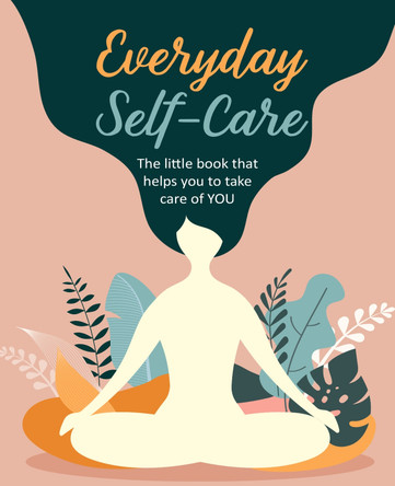 Everyday Self-Care: The Little Book That Helps You Take Care of You. by To Be Announced