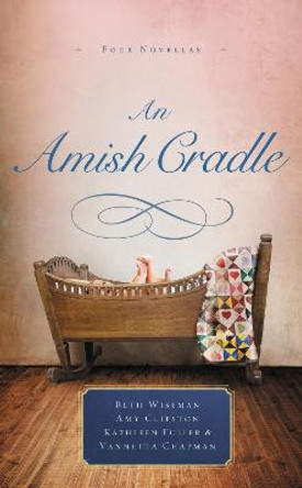 An Amish Cradle: In His Father's Arms, A Son for Always, A Heart Full of Love, An Unexpected Blessing by Beth Wiseman