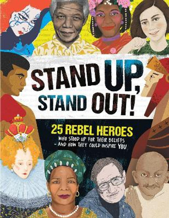 Stand Up, Stand Out!: 25 rebel heroes who stood up for what they believe by Kay Woodward