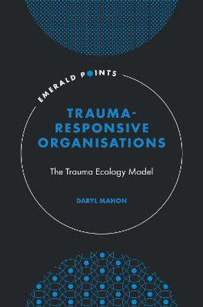 Trauma Responsive Organisations: The Trauma Ecology Model by Daryl Mahon