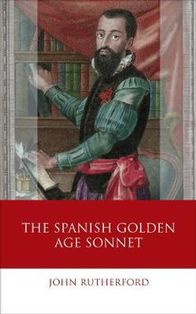 The Spanish Golden Age Sonnet by John Rutherford
